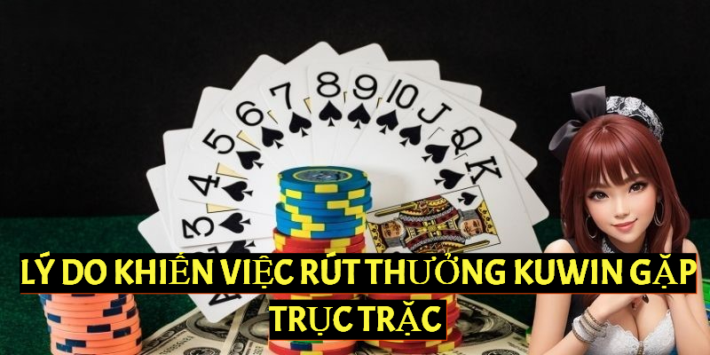Quá trình rút tiền tại Kuwin đôi khi có thể gặp phải các tình huống không thành công
